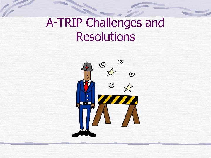 A-TRIP Challenges and Resolutions 