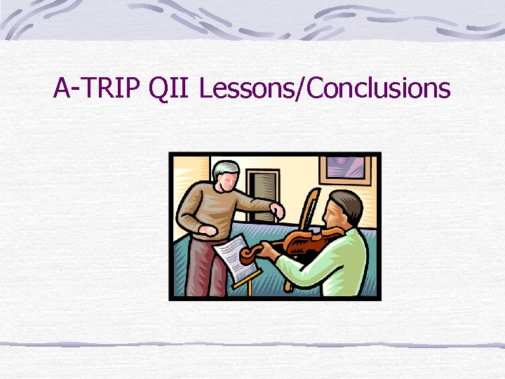 A-TRIP QII Lessons/Conclusions 