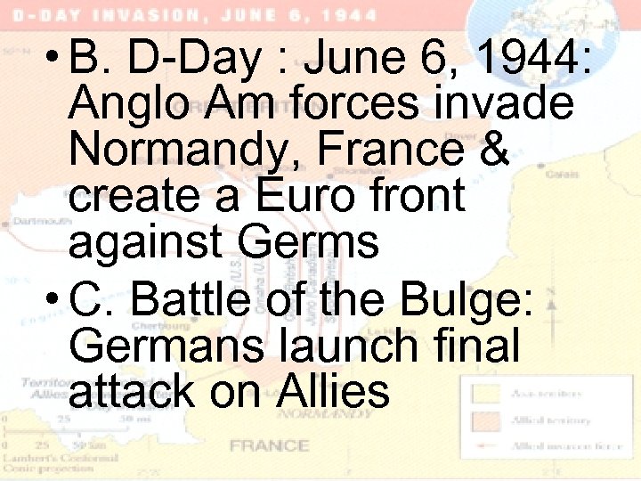  • B. D-Day : June 6, 1944: Anglo Am forces invade Normandy, France