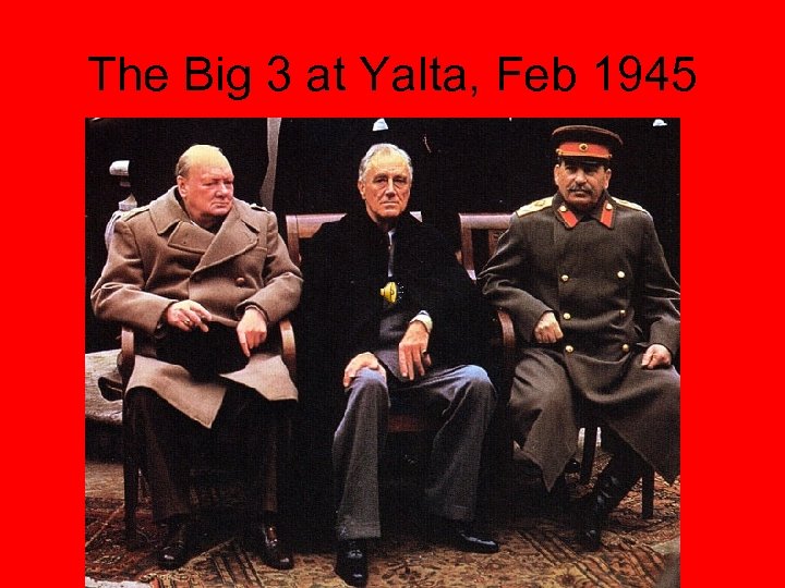 The Big 3 at Yalta, Feb 1945 