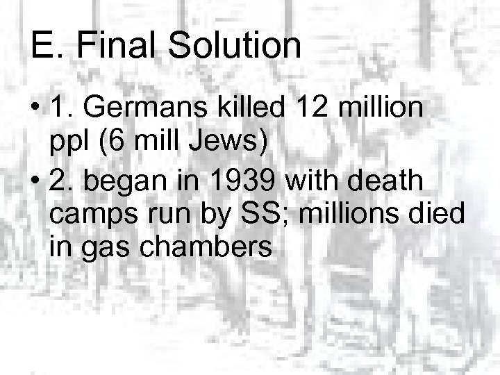 E. Final Solution • 1. Germans killed 12 million ppl (6 mill Jews) •