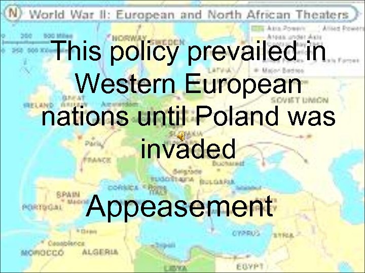 This policy prevailed in Western European nations until Poland was invaded Appeasement 