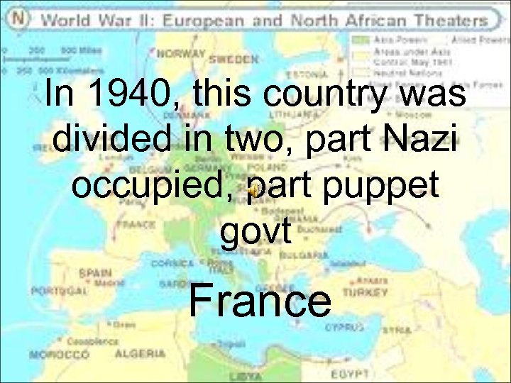 In 1940, this country was divided in two, part Nazi occupied, part puppet govt