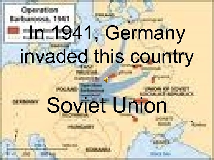 In 1941, Germany invaded this country Soviet Union 