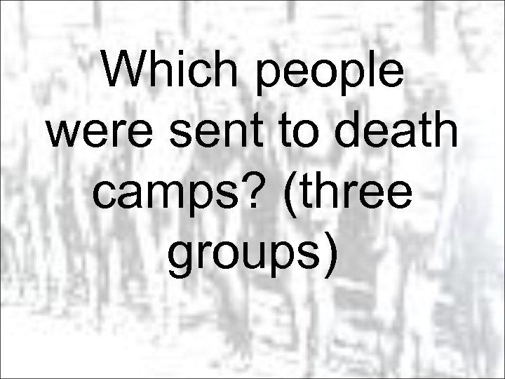 Which people were sent to death camps? (three groups) 