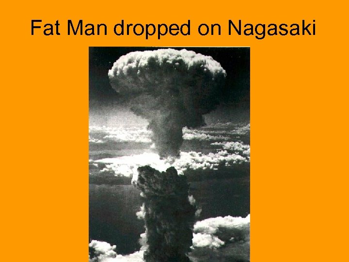 Fat Man dropped on Nagasaki 