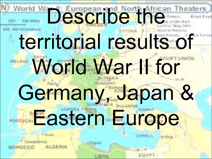 Describe the territorial results of World War II for Germany, Japan & Eastern Europe