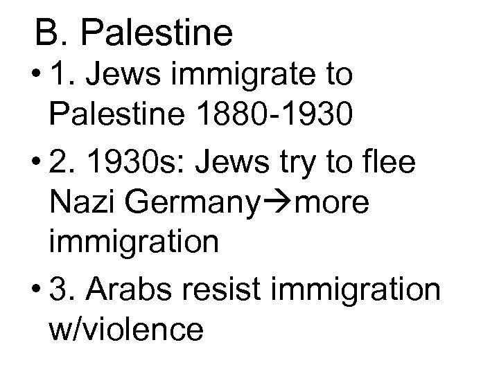 B. Palestine • 1. Jews immigrate to Palestine 1880 -1930 • 2. 1930 s: