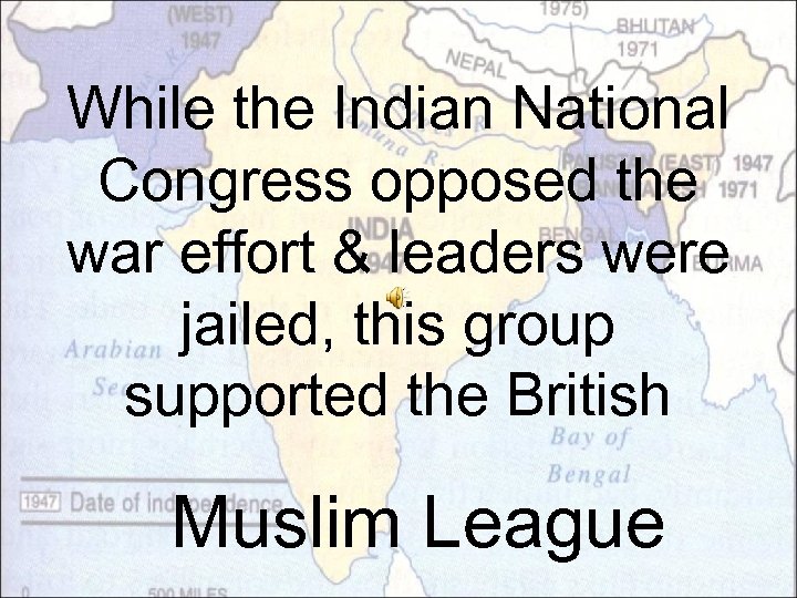 While the Indian National Congress opposed the war effort & leaders were jailed, this