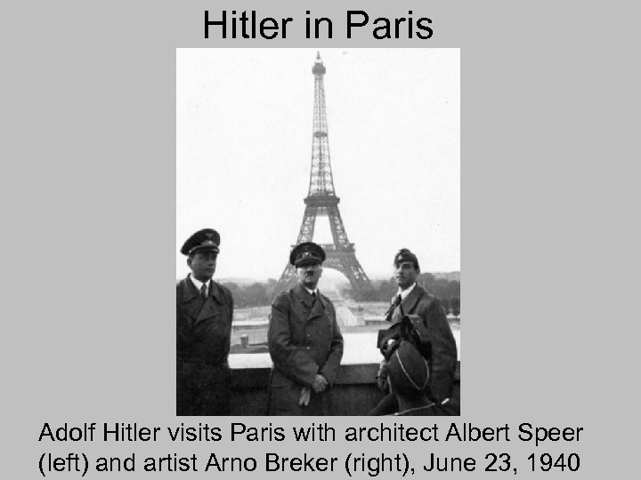 Hitler in Paris Adolf Hitler visits Paris with architect Albert Speer (left) and artist