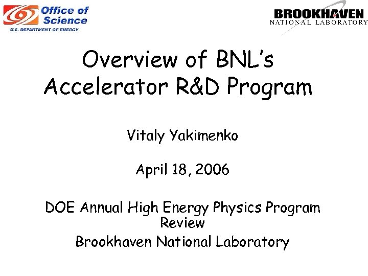 Overview of BNL’s Accelerator R&D Program Vitaly Yakimenko April 18, 2006 DOE Annual High