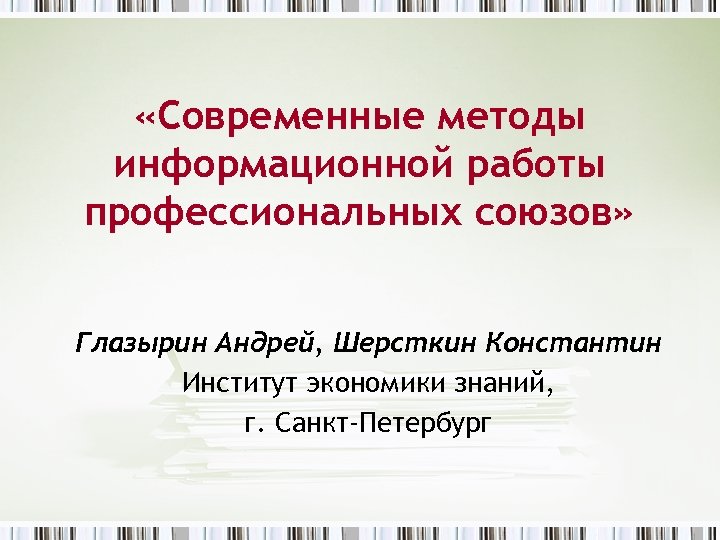  «Современные методы информационной работы профессиональных союзов» Глазырин Андрей, Шерсткин Константин Институт экономики знаний,