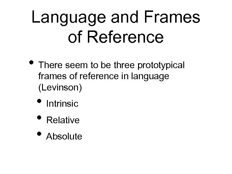 Language and Frames of Reference • There seem to be three prototypical frames of