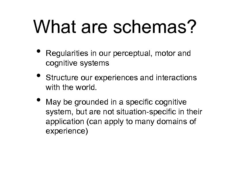 What are schemas? • • • Regularities in our perceptual, motor and cognitive systems
