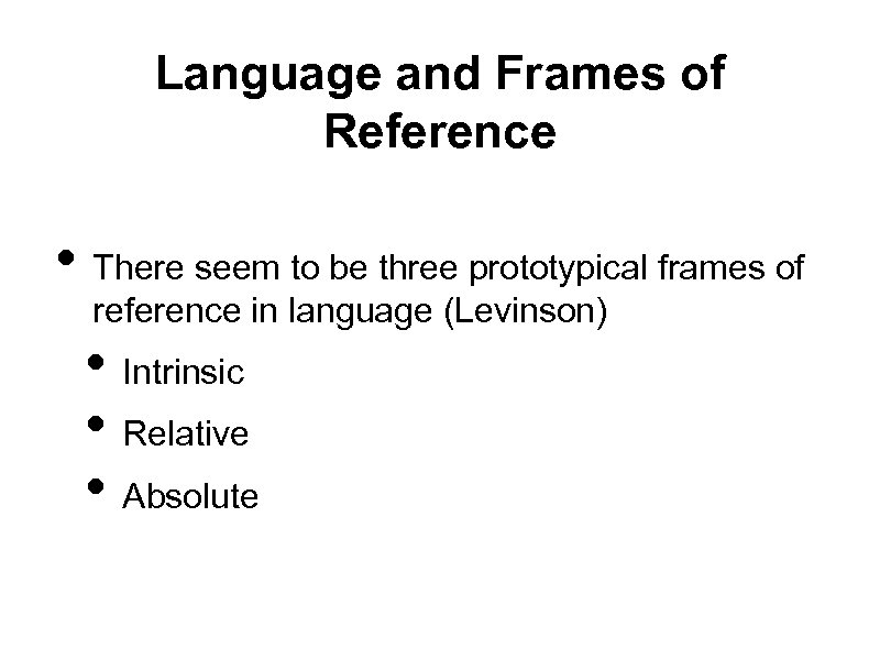 Language and Frames of Reference • There seem to be three prototypical frames of
