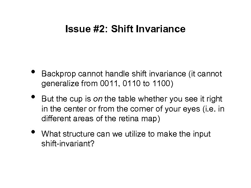 Issue #2: Shift Invariance • • • Backprop cannot handle shift invariance (it cannot