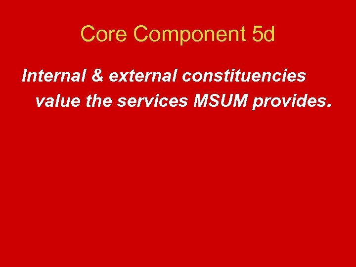 Core Component 5 d Internal & external constituencies value the services MSUM provides. 