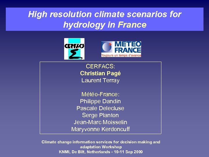 High resolution climate scenarios for hydrology in France CERFACS: Christian Pagé Laurent Terray Météo-France: