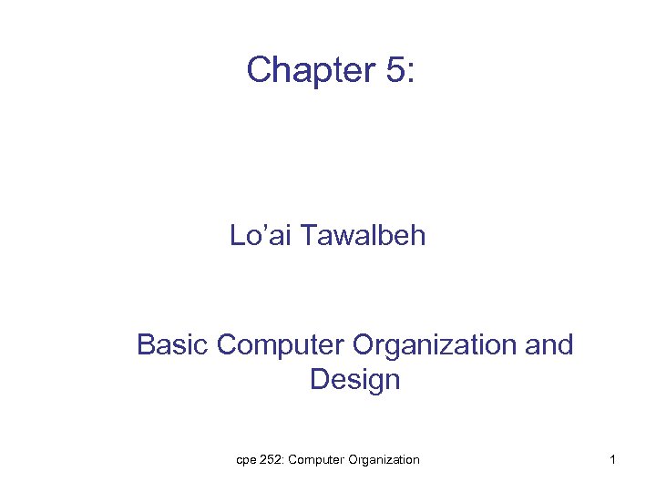 Chapter 5: Lo’ai Tawalbeh Basic Computer Organization and Design cpe 252: Computer Organization 1