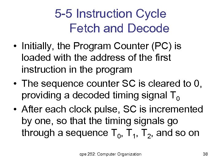 5 -5 Instruction Cycle Fetch and Decode • Initially, the Program Counter (PC) is