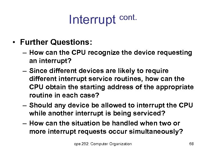 Interrupt cont. • Further Questions: – How can the CPU recognize the device requesting