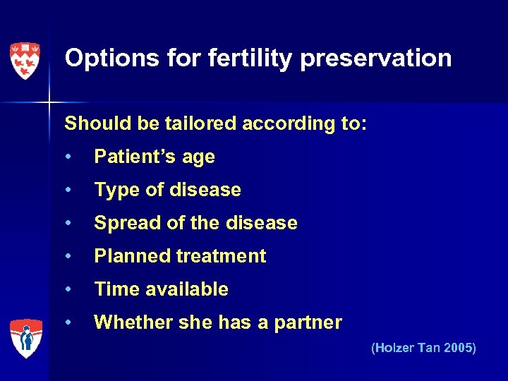 Options for fertility preservation Should be tailored according to: • Patient’s age • Type