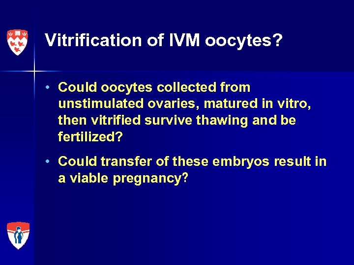 Vitrification of IVM oocytes? • Could oocytes collected from unstimulated ovaries, matured in vitro,