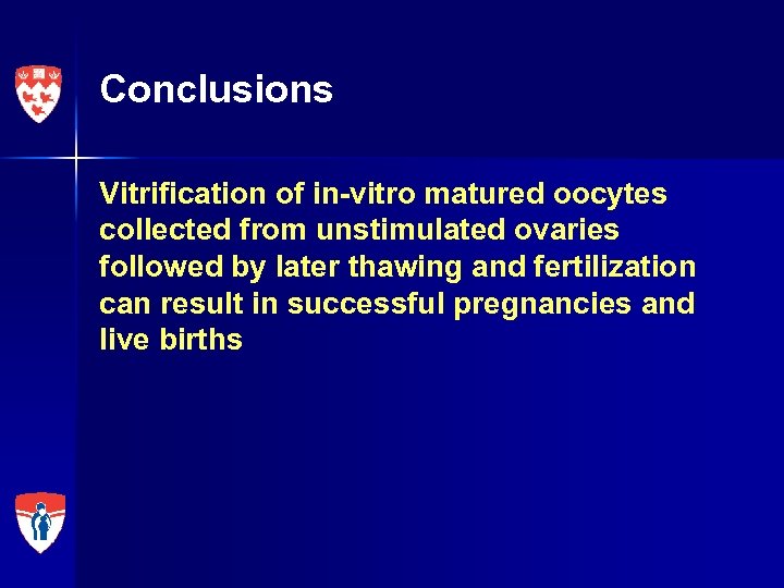 Conclusions Vitrification of in-vitro matured oocytes collected from unstimulated ovaries followed by later thawing