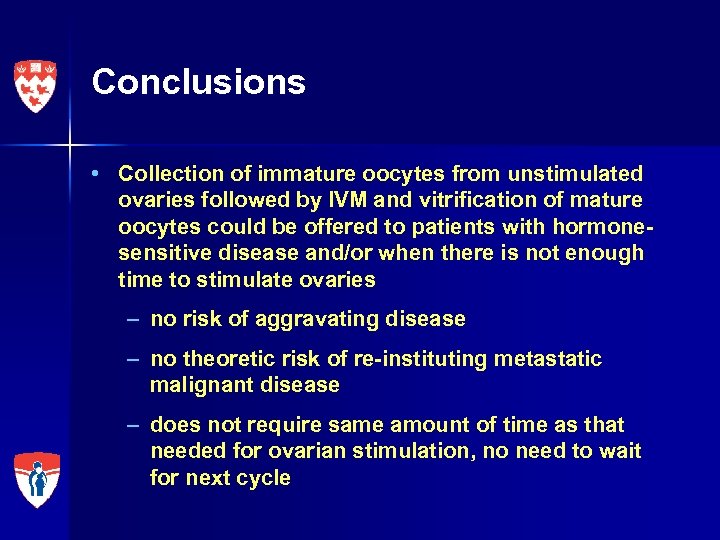 Conclusions • Collection of immature oocytes from unstimulated ovaries followed by IVM and vitrification