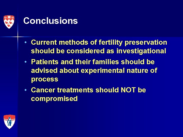 Conclusions • Current methods of fertility preservation should be considered as investigational • Patients