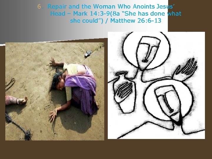 6. Repair and the Woman Who Anoints Jesus’ Head – Mark 14: 3 -9(8