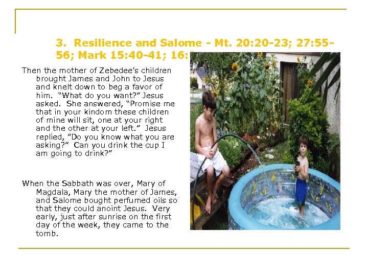 3. Resilience and Salome - Mt. 20: 20 -23; 27: 5556; Mark 15: 40