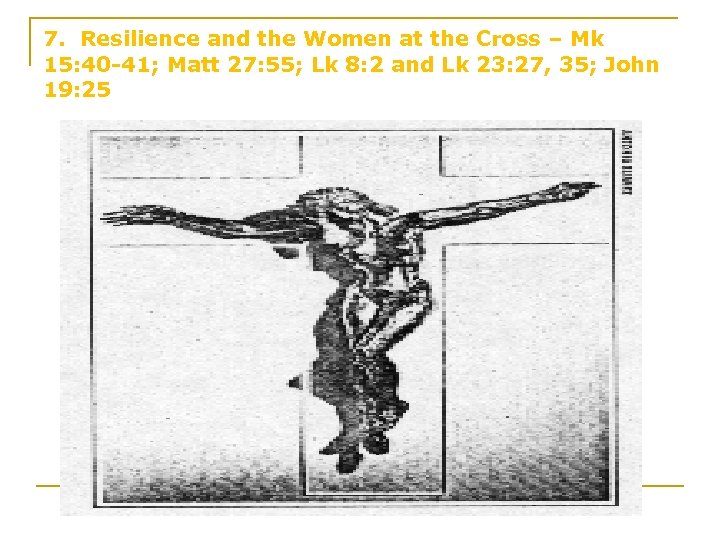 7. Resilience and the Women at the Cross – Mk 15: 40 -41; Matt