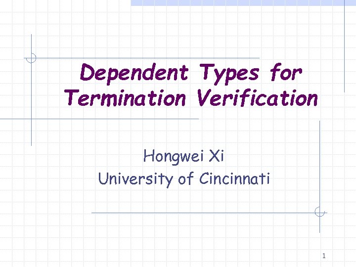 Dependent Types for Termination Verification Hongwei Xi University of Cincinnati 1 
