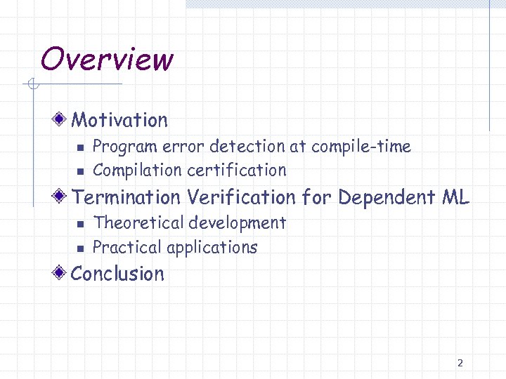 Overview Motivation n n Program error detection at compile-time Compilation certification Termination Verification for