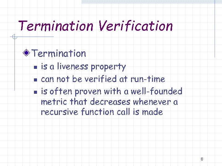Termination Verification Termination n is a liveness property can not be verified at run-time