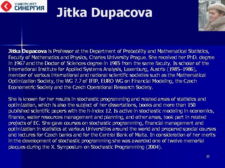 Jitka Dupacova is Professor at the Department of Probability and Mathematical Statistics, Faculty of