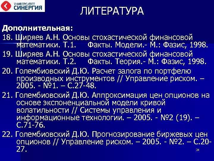 ЛИТЕРАТУРА Дополнительная: 18. Ширяев А. Н. Основы стохастической финансовой математики. Т. 1. Факты. Модели.