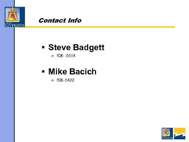 Contact Info § Steve Badgett è 826 -5504 § Mike Bacich è 826 -5422