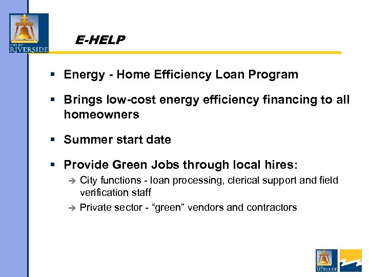 E-HELP § Energy - Home Efficiency Loan Program § Brings low-cost energy efficiency financing