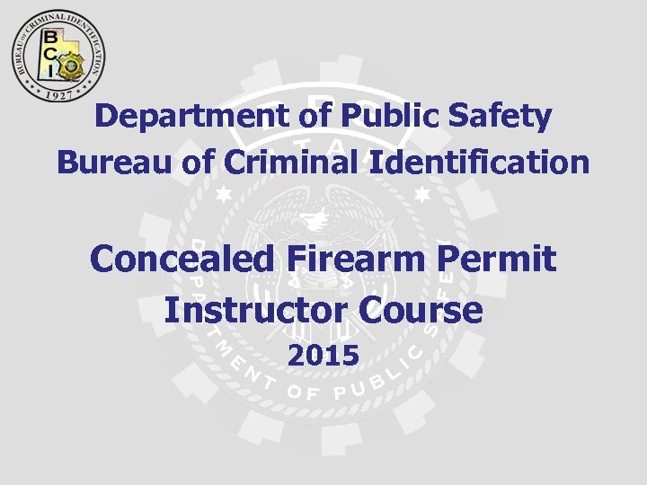 Department of Public Safety Bureau of Criminal Identification Concealed Firearm Permit Instructor Course 2015