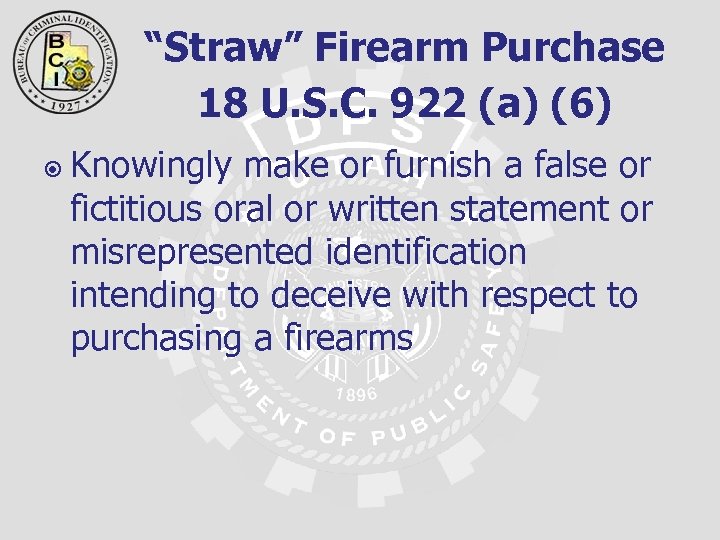 “Straw” Firearm Purchase 18 U. S. C. 922 (a) (6) Knowingly make or furnish