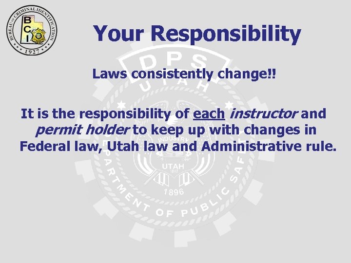 Your Responsibility Laws consistently change!! It is the responsibility of each instructor and permit