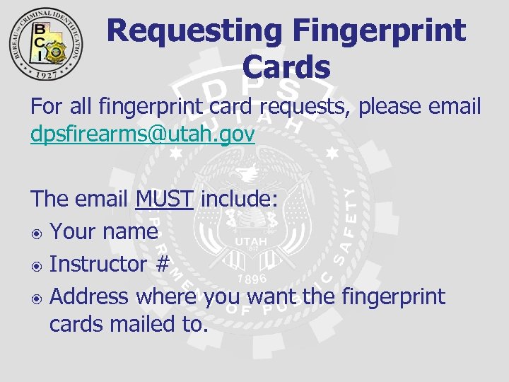 Requesting Fingerprint Cards For all fingerprint card requests, please email dpsfirearms@utah. gov The email