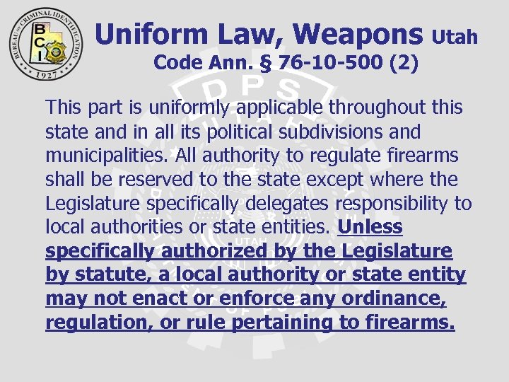 Uniform Law, Weapons Utah Code Ann. § 76 -10 -500 (2) This part is