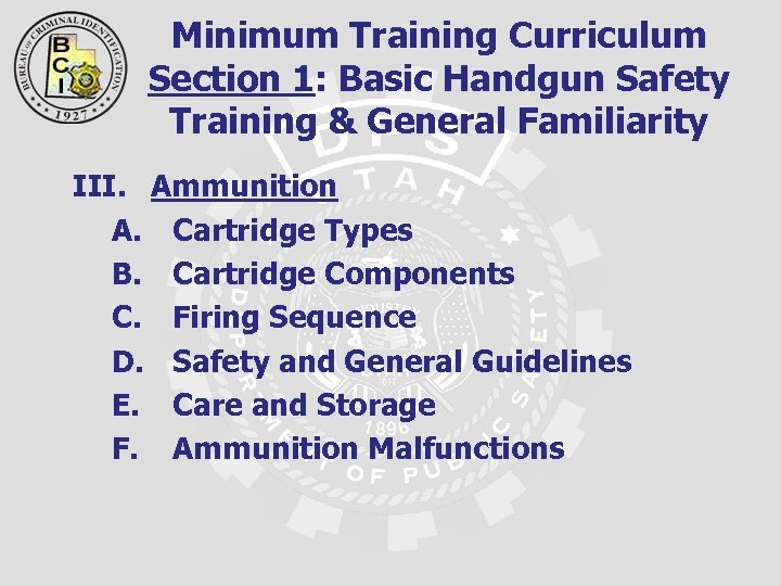 Minimum Training Curriculum Section 1: Basic Handgun Safety Training & General Familiarity III. Ammunition