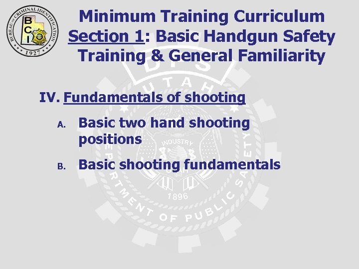 Minimum Training Curriculum Section 1: Basic Handgun Safety Training & General Familiarity IV. Fundamentals