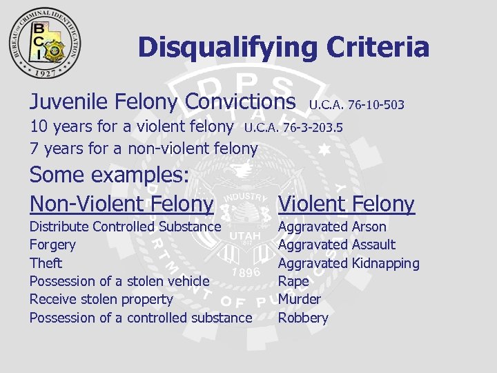  Disqualifying Criteria Juvenile Felony Convictions U. C. A. 76 -10 -503 10 years