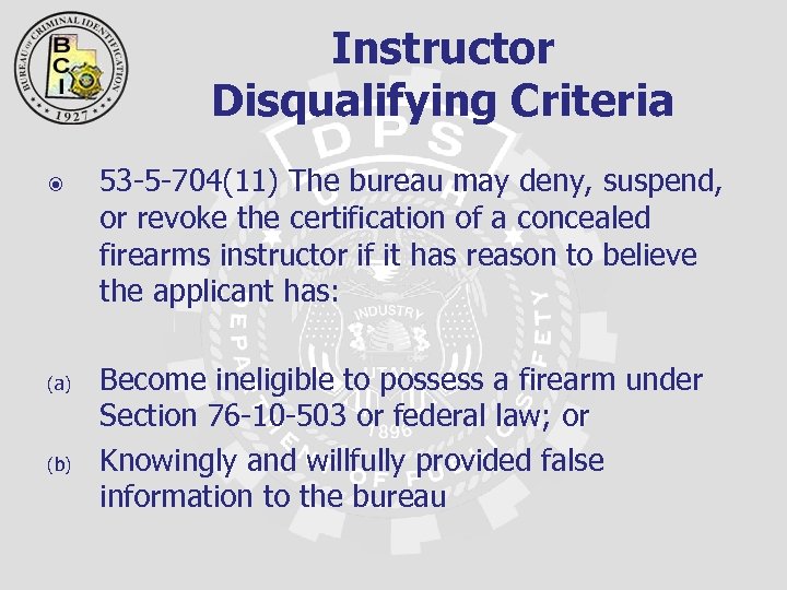 Instructor Disqualifying Criteria (a) (b) 53 -5 -704(11) The bureau may deny, suspend, or