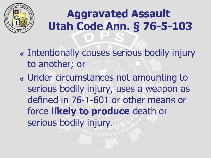 Aggravated Assault Utah Code Ann. § 76 -5 -103 Intentionally causes serious bodily injury